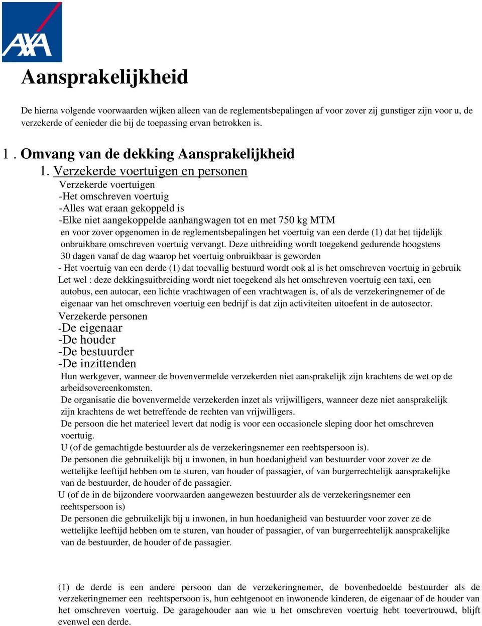 Verzekerde voertuigen en personen Verzekerde voertuigen -Het omschreven voertuig -Alles wat eraan gekoppeld is -Elke niet aangekoppelde aanhangwagen tot en met 750 kg MTM en voor zover opgenomen in