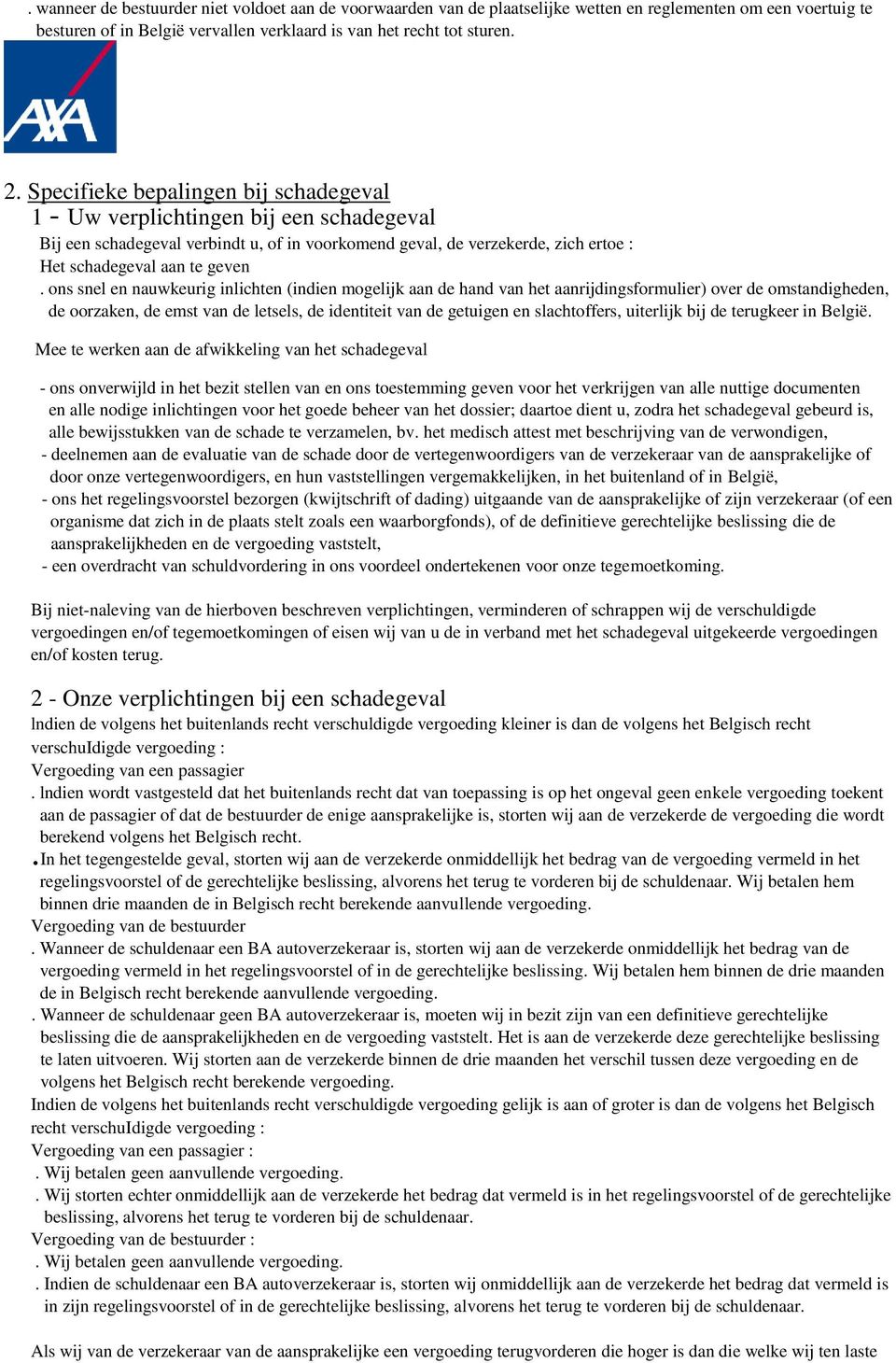 ons snel en nauwkeurig inlichten (indien mogelijk aan de hand van het aanrijdingsformulier) over de omstandigheden, de oorzaken, de emst van de letsels, de identiteit van de getuigen en slachtoffers,