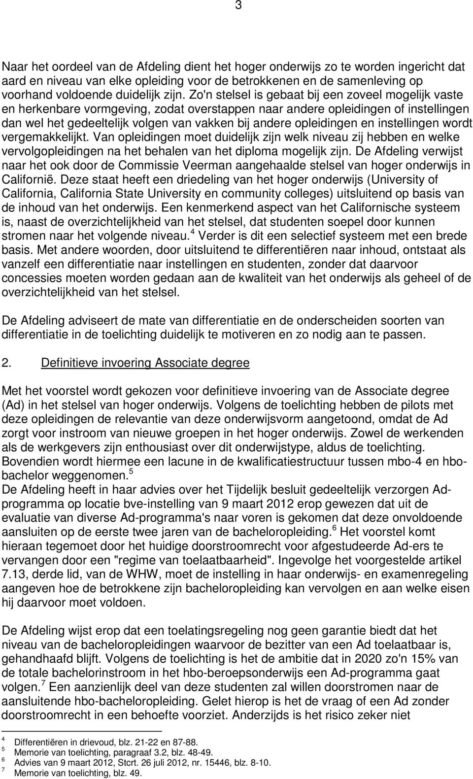 opleidingen en instellingen wordt vergemakkelijkt. Van opleidingen moet duidelijk zijn welk niveau zij hebben en welke vervolgopleidingen na het behalen van het diploma mogelijk zijn.