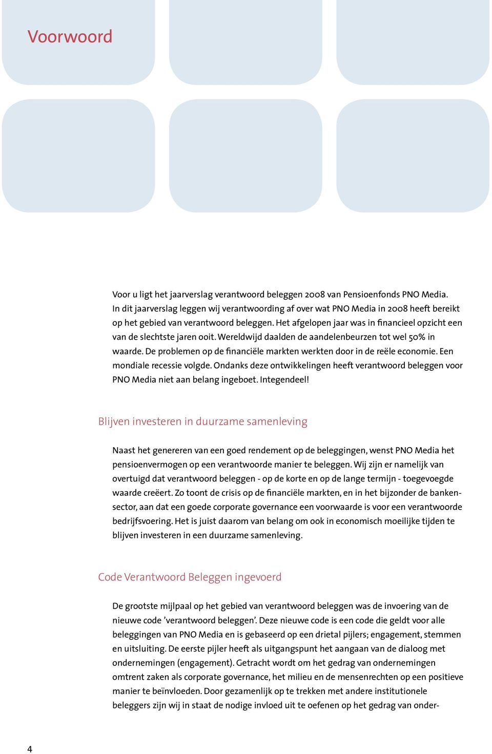 Het afgelopen jaar was in financieel opzicht een van de slechtste jaren ooit. Wereldwijd daalden de aandelenbeurzen tot wel 50% in waarde.