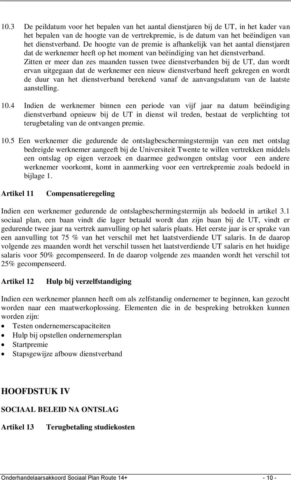 Zitten er meer dan zes maanden tussen twee dienstverbanden bij de UT, dan wordt ervan uitgegaan dat de werknemer een nieuw dienstverband heeft gekregen en wordt de duur van het dienstverband berekend