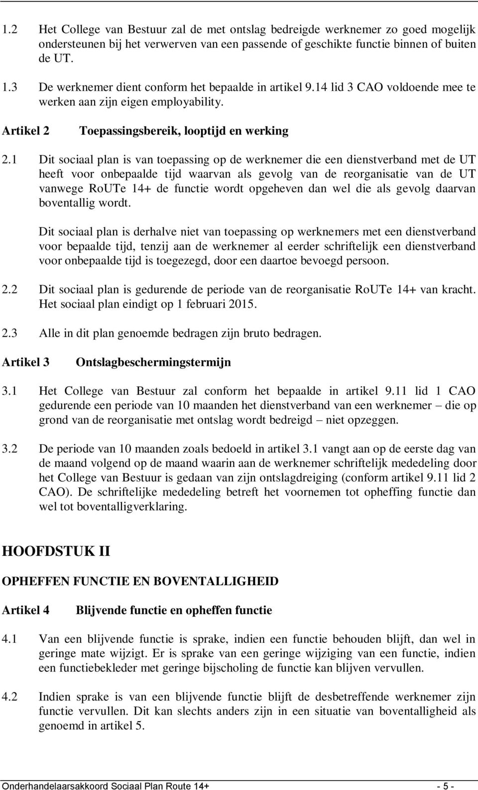 1 Dit sociaal plan is van toepassing op de werknemer die een dienstverband met de UT heeft voor onbepaalde tijd waarvan als gevolg van de reorganisatie van de UT vanwege RoUTe 14+ de functie wordt