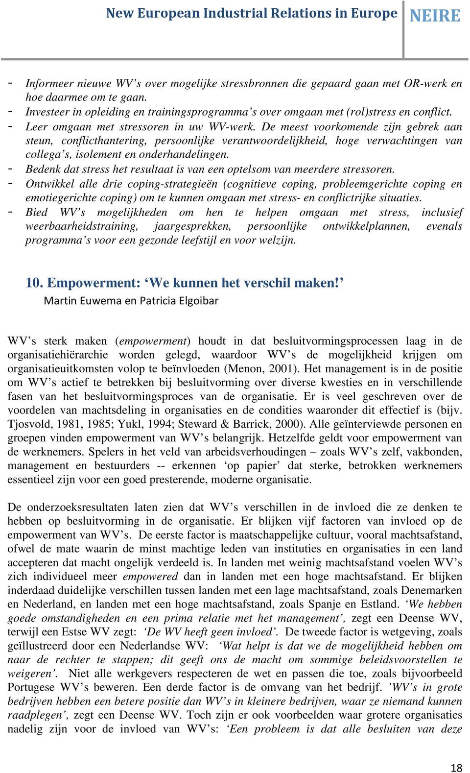 De meest voorkomende zijn gebrek aan steun, conflicthantering, persoonlijke verantwoordelijkheid, hoge verwachtingen van collega s, isolement en onderhandelingen.