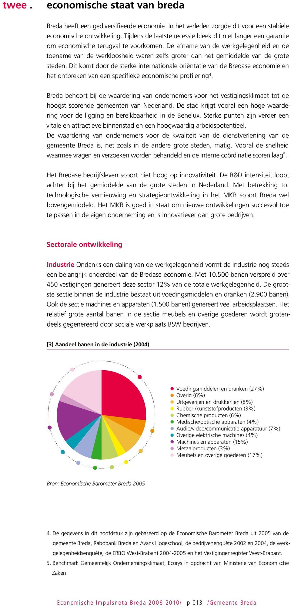 De afname van de werkgelegenheid en de toename van de werkloosheid waren zelfs groter dan het gemiddelde van de grote steden.