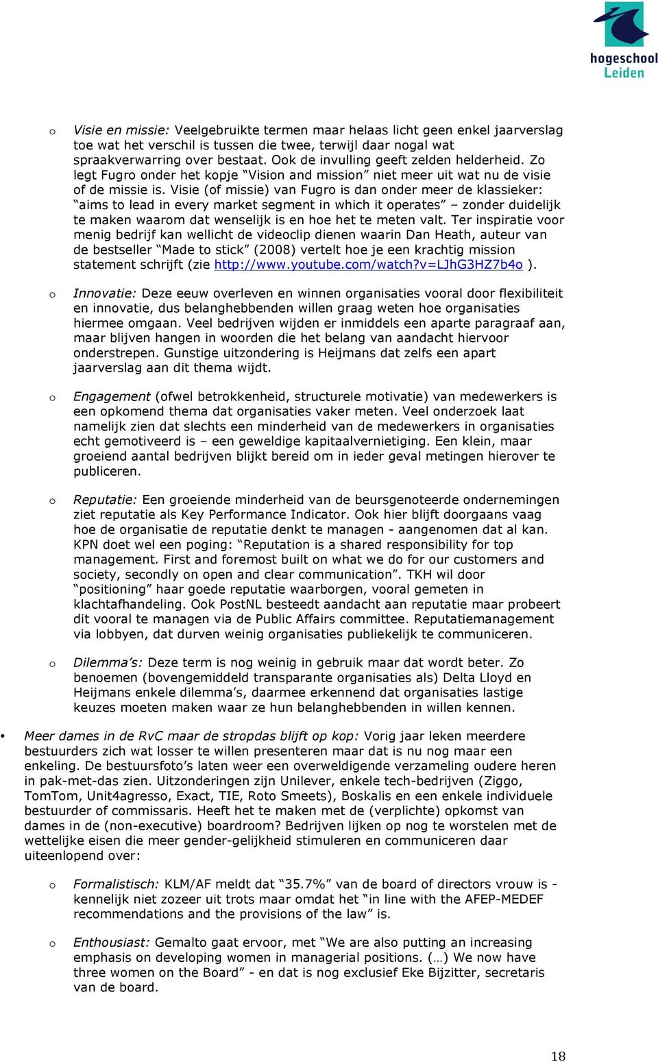 Visie (of missie) van Fugro is dan onder meer de klassieker: aims to lead in every market segment in which it operates zonder duidelijk te maken waarom dat wenselijk is en hoe het te meten valt.