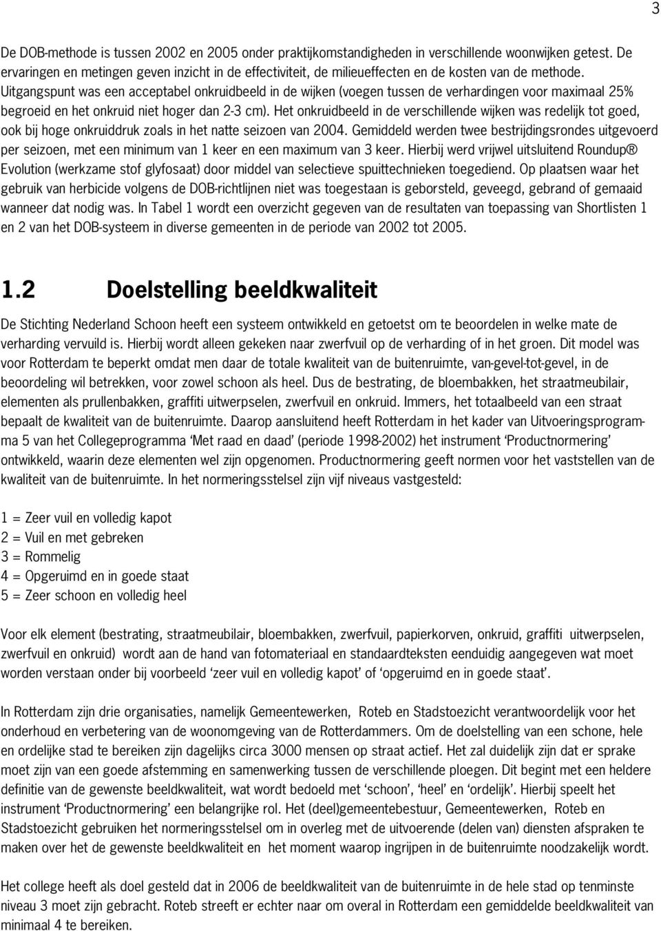 Uitgangspunt was een acceptabel onkruidbeeld in de wijken (voegen tussen de verhardingen voor maximaal 25% begroeid en het onkruid niet hoger dan 2-3 cm).