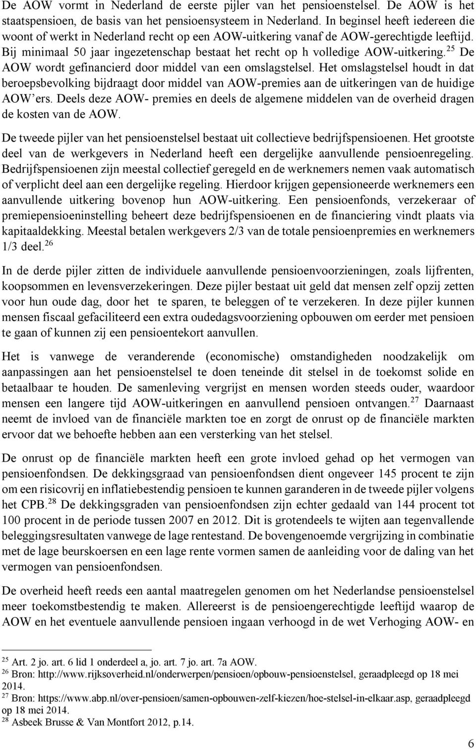 Bij minimaal 50 jaar ingezetenschap bestaat het recht op h volledige AOW-uitkering. 25 De AOW wordt gefinancierd door middel van een omslagstelsel.