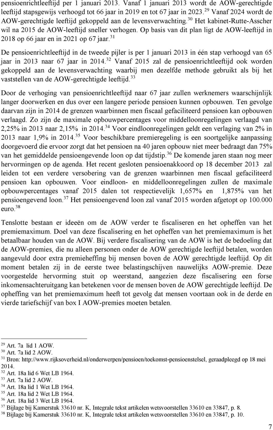 Op basis van dit plan ligt de AOW-leeftijd in 2018 op 66 jaar en in 2021 op 67 jaar.