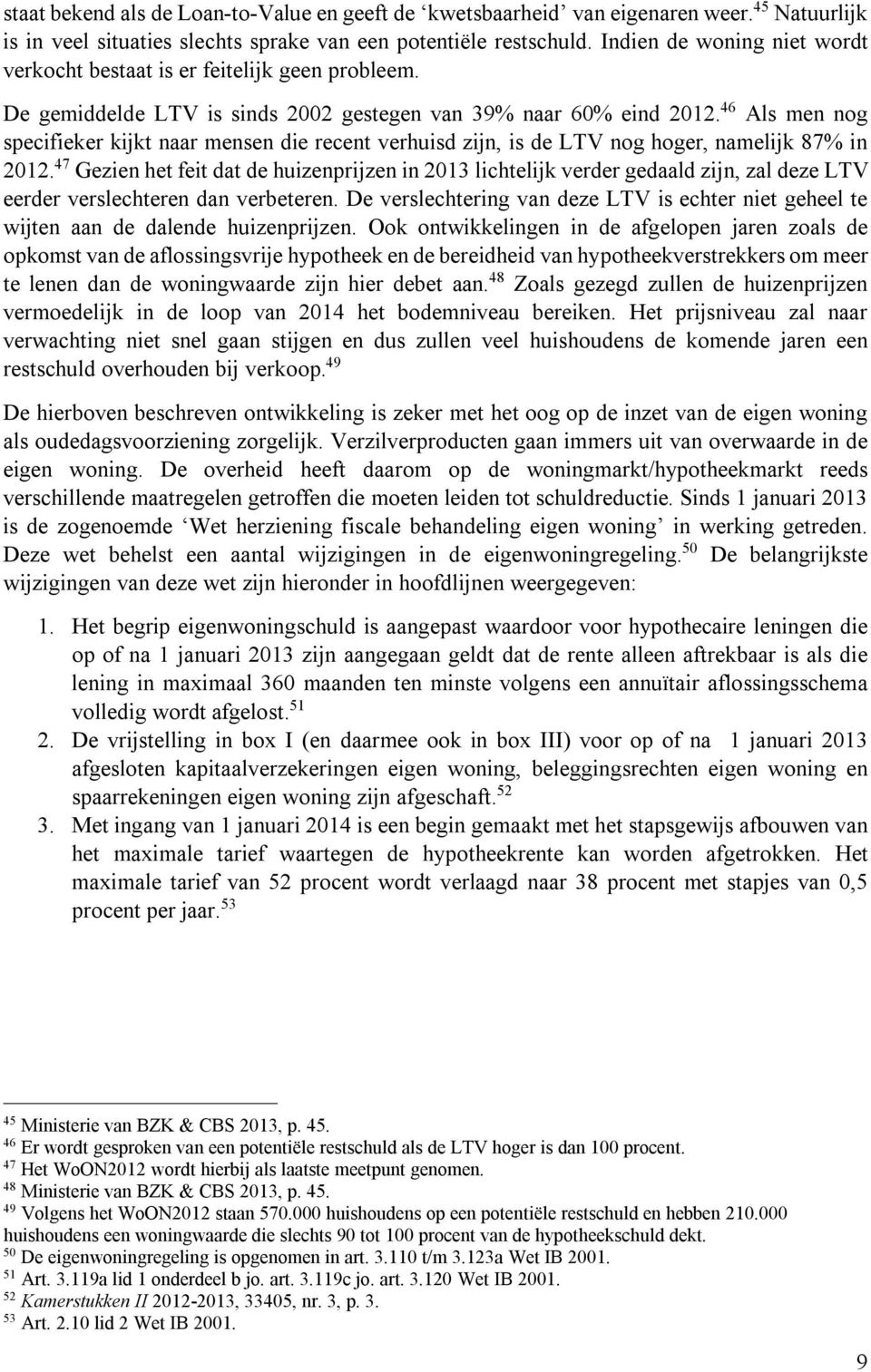 46 Als men nog specifieker kijkt naar mensen die recent verhuisd zijn, is de LTV nog hoger, namelijk 87% in 2012.