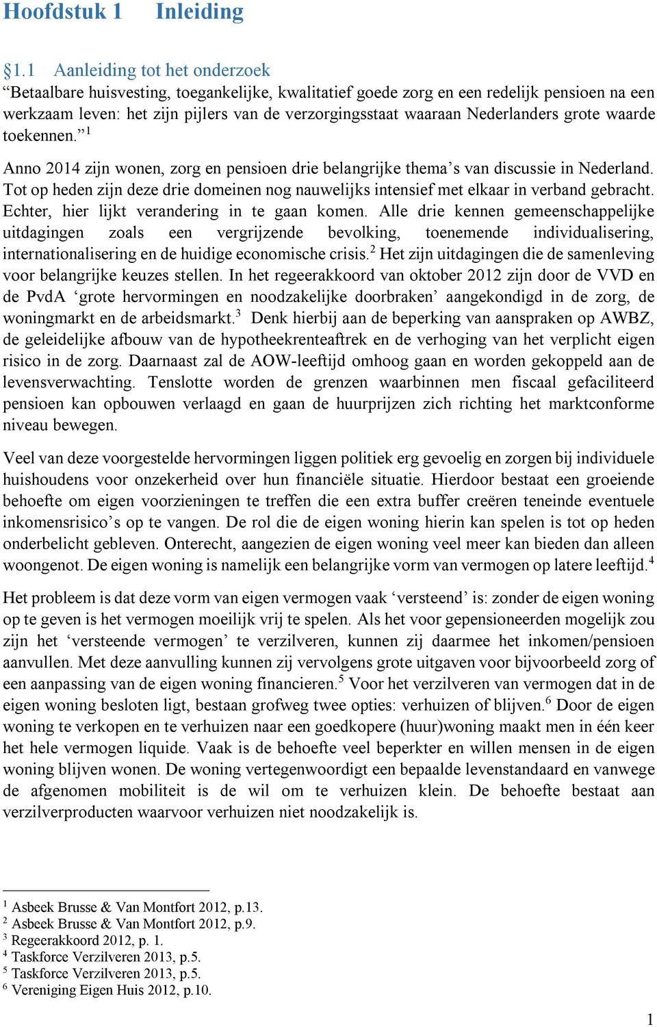 Nederlanders grote waarde toekennen. 1 Anno 2014 zijn wonen, zorg en pensioen drie belangrijke thema s van discussie in Nederland.