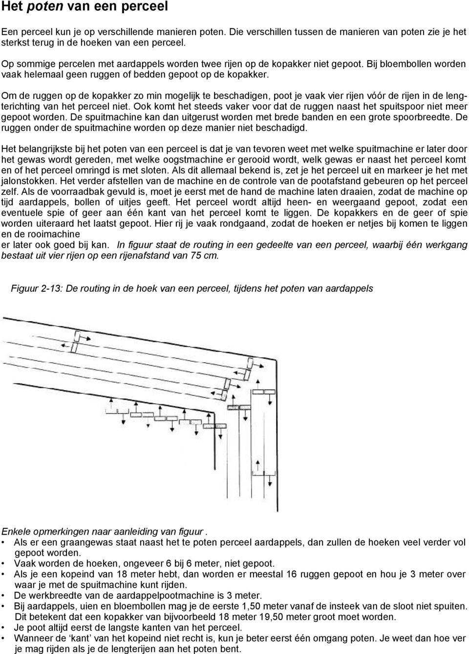 Om de ruggen op de kopakker zo min mogelijk te beschadigen, poot je vaak vier rijen vóór de rijen in de lengterichting van het perceel niet.