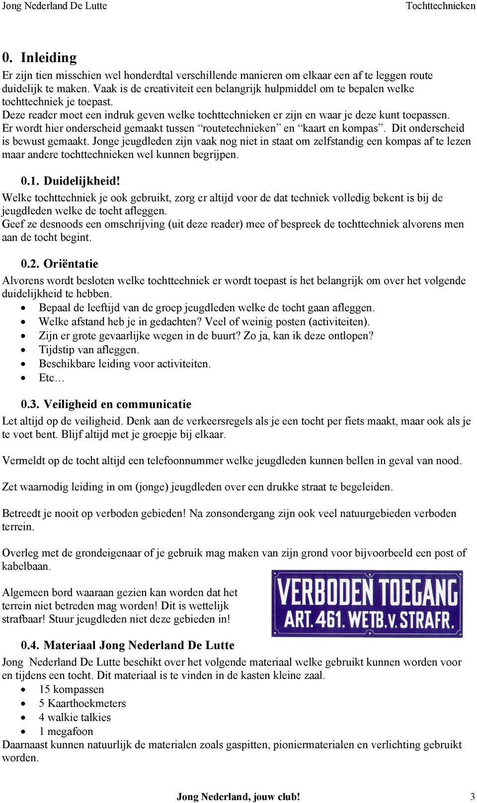 Er wordt hier onderscheid gemaakt tussen routetechnieken en kaart en kompas. Dit onderscheid is bewust gemaakt.