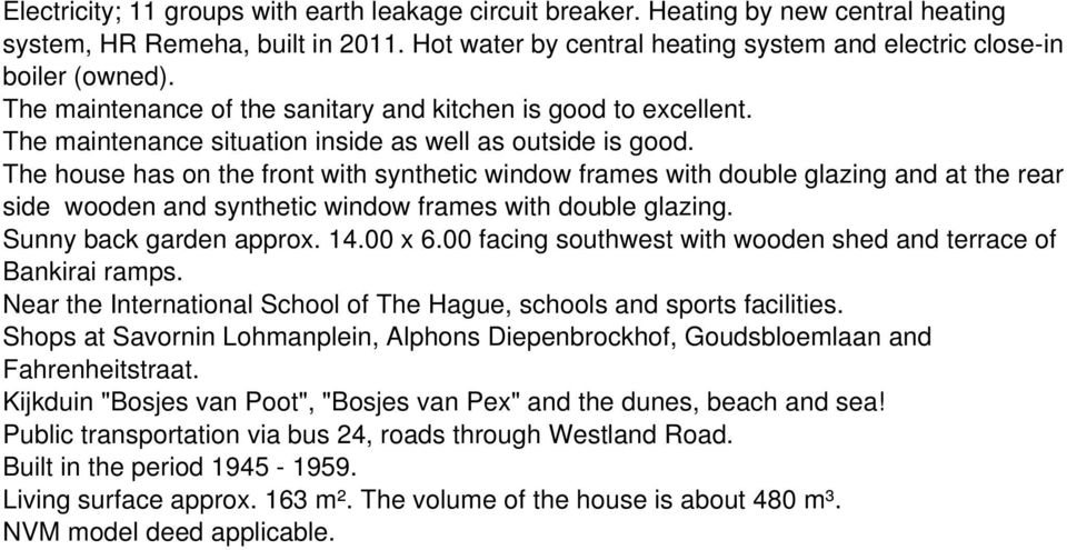 The house has on the front with synthetic window frames with double glazing and at the rear side wooden and synthetic window frames with double glazing. Sunny back garden approx. 14.00 x 6.