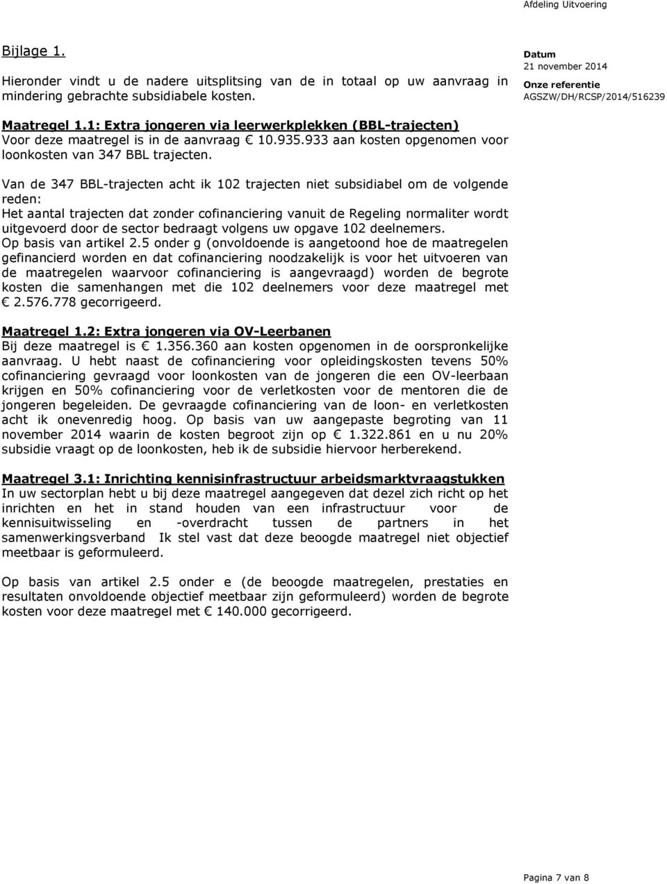 Van de 347 BBL-trajecten acht ik 102 trajecten niet subsidiabel om de volgende reden: Het aantal trajecten dat zonder cofinanciering vanuit de Regeling normaliter wordt uitgevoerd door de sector