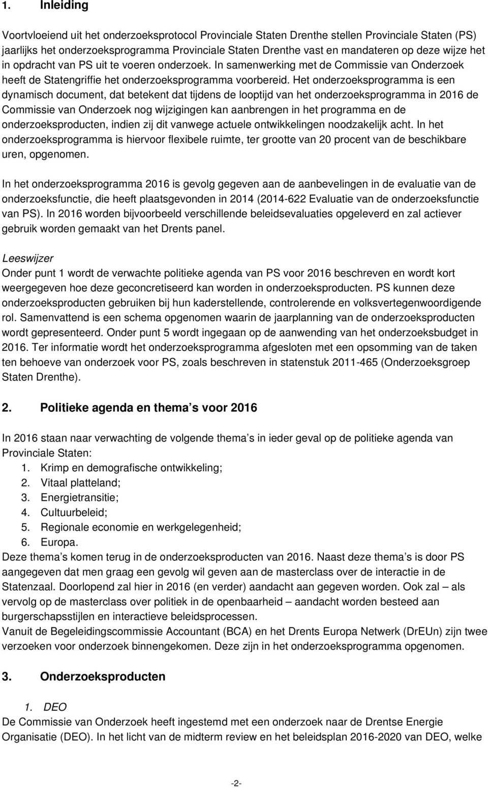 Het onderzoeksprogramma is een dynamisch document, dat betekent dat tijdens de looptijd van het onderzoeksprogramma in 2016 de Commissie van Onderzoek nog wijzigingen kan aanbrengen in het programma