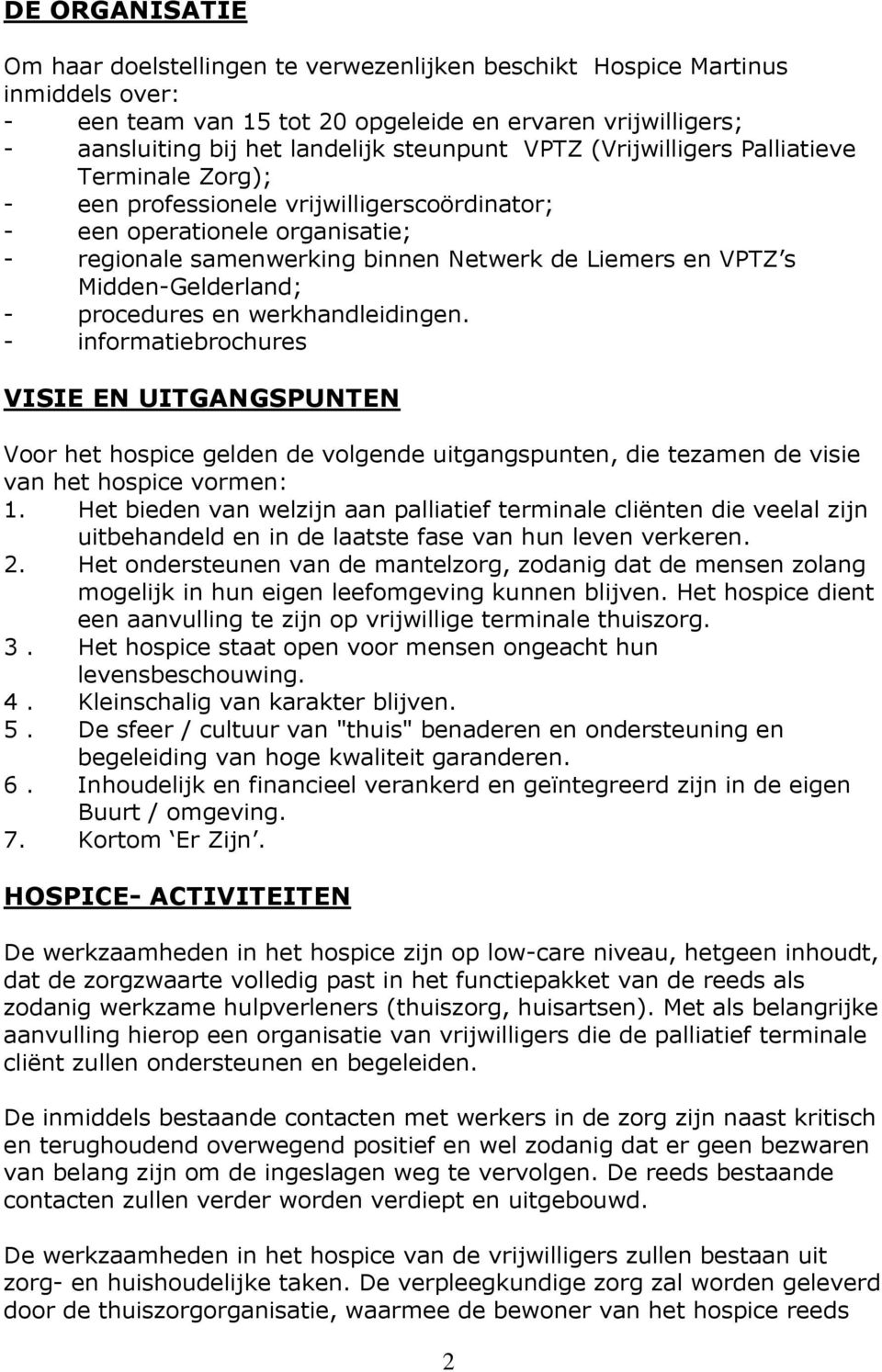 Midden-Gelderland; - procedures en werkhandleidingen. - informatiebrochures VISIE EN UITGANGSPUNTEN Voor het hospice gelden de volgende uitgangspunten, die tezamen de visie van het hospice vormen: 1.