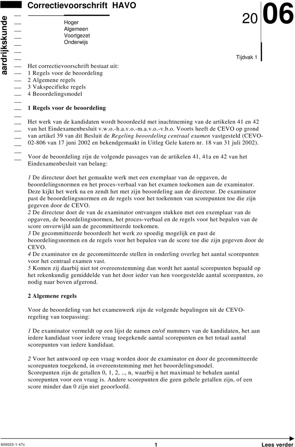 b.o. Voorts heeft de CEVO op grond van artikel 39 van dit Besluit de Regeling beoordeling centraal examen vastgesteld (CEVO- 02-806 van 17 juni 2002 en bekendgemaakt in Uitleg Gele katern nr.