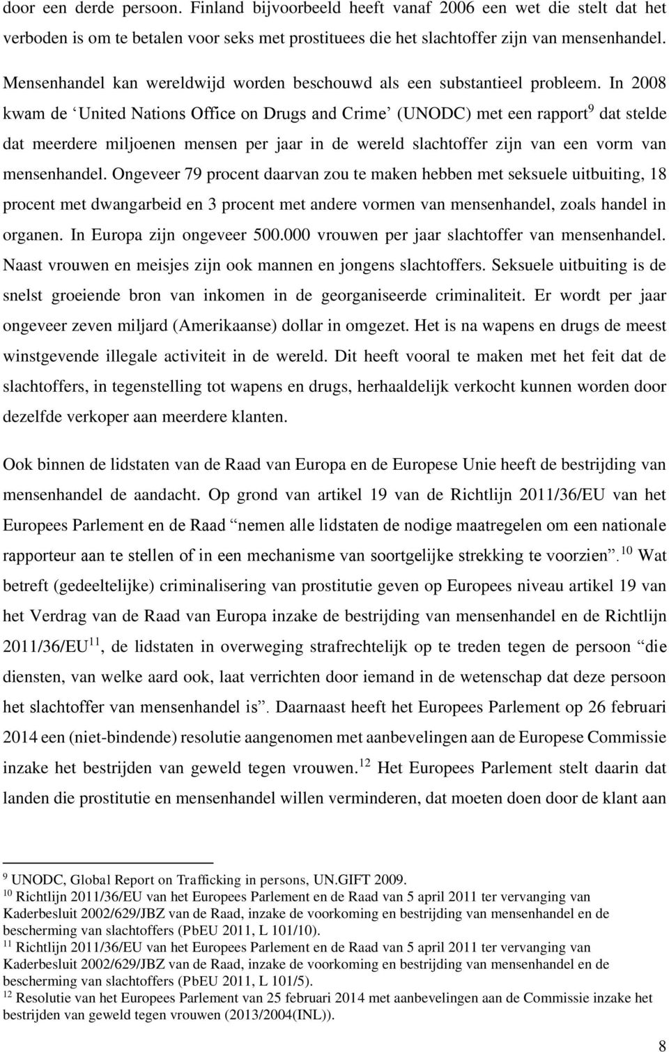 In 2008 kwam de United Nations Office on Drugs and Crime (UNODC) met een rapport 9 dat stelde dat meerdere miljoenen mensen per jaar in de wereld slachtoffer zijn van een vorm van mensenhandel.