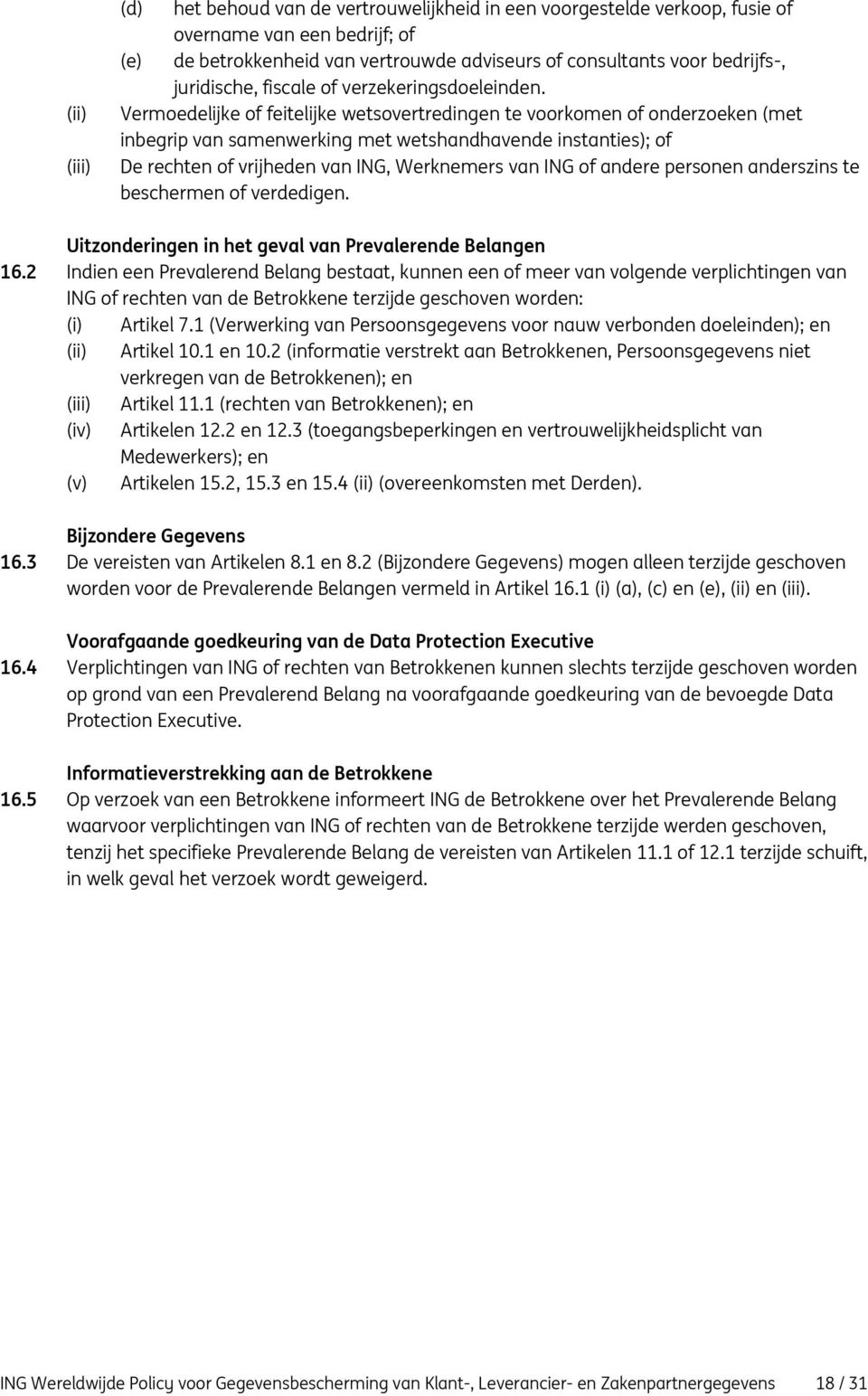 Vermoedelijke of feitelijke wetsovertredingen te voorkomen of onderzoeken (met inbegrip van samenwerking met wetshandhavende instanties); of De rechten of vrijheden van ING, Werknemers van ING of