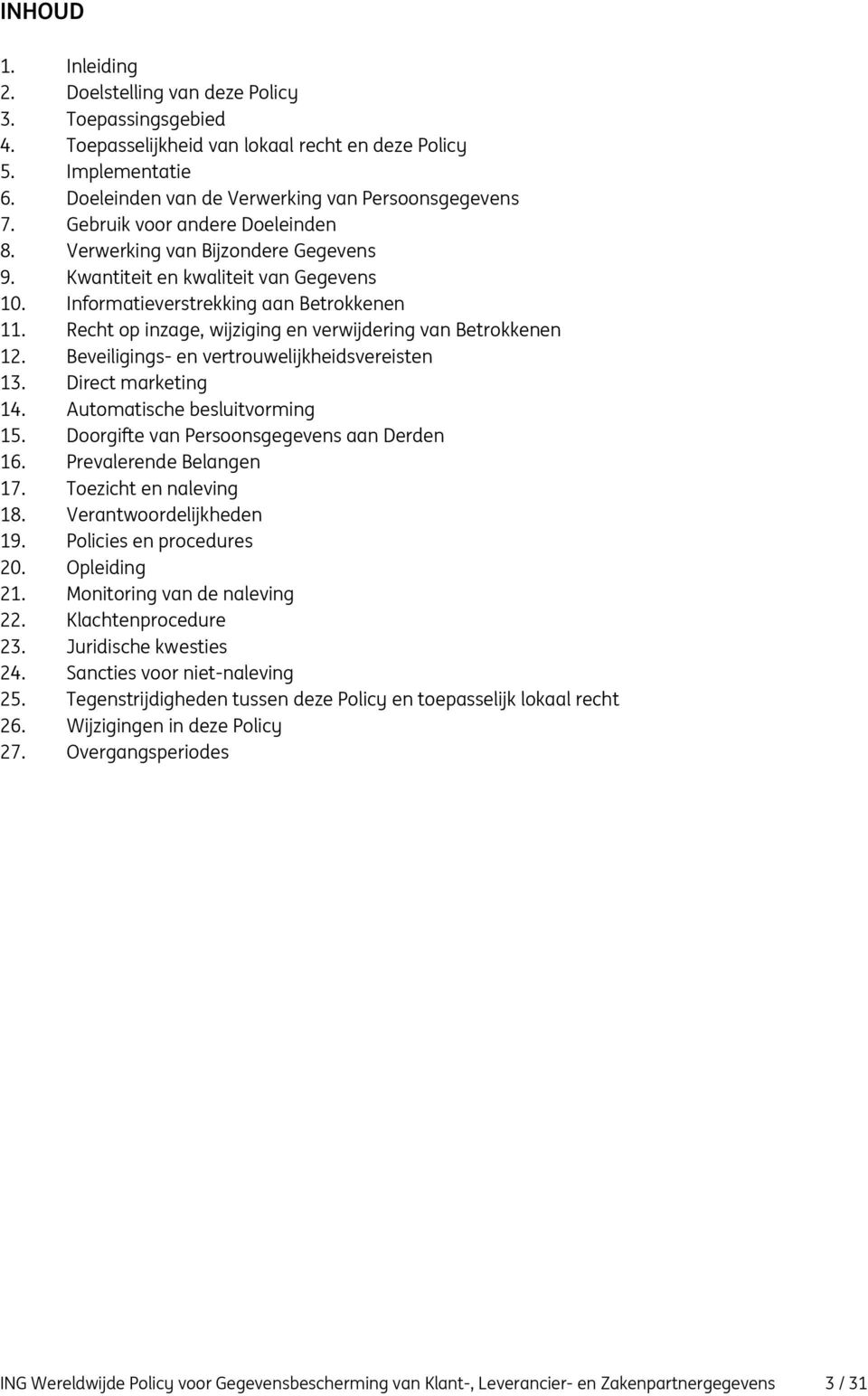 Recht op inzage, wijziging en verwijdering van Betrokkenen 12. Beveiligings- en vertrouwelijkheidsvereisten 13. Direct marketing 14. Automatische besluitvorming 15.