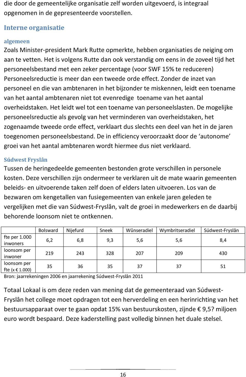 Het is volgens Rutte dan ook verstandig om eens in de zoveel tijd het personeelsbestand met een zeker percentage (voor SWF 15% te reduceren) Personeelsreductie is meer dan een tweede orde effect.