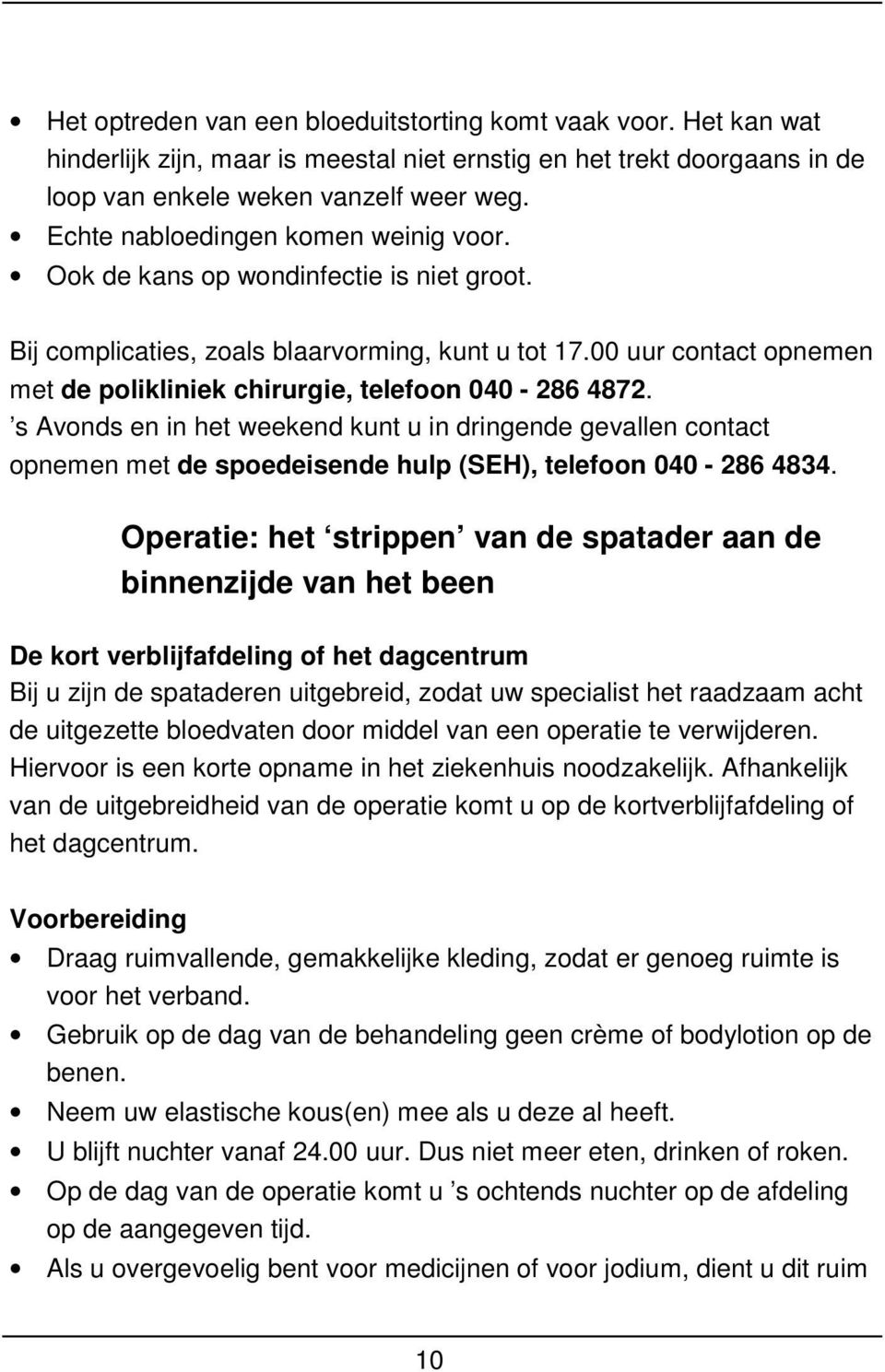 00 uur contact opnemen met de polikliniek chirurgie, telefoon 040-286 4872.