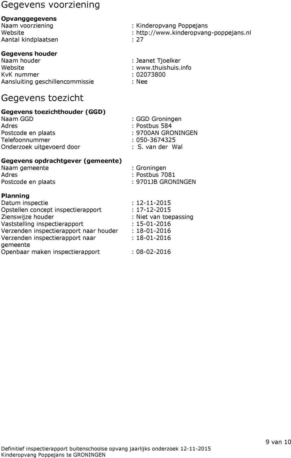 info KvK nummer : 02073800 Aansluiting geschillencommissie : Nee Gegevens toezicht Gegevens toezichthouder (GGD) Naam GGD : GGD Groningen Adres : Postbus 584 Postcode en plaats : 9700AN GRONINGEN