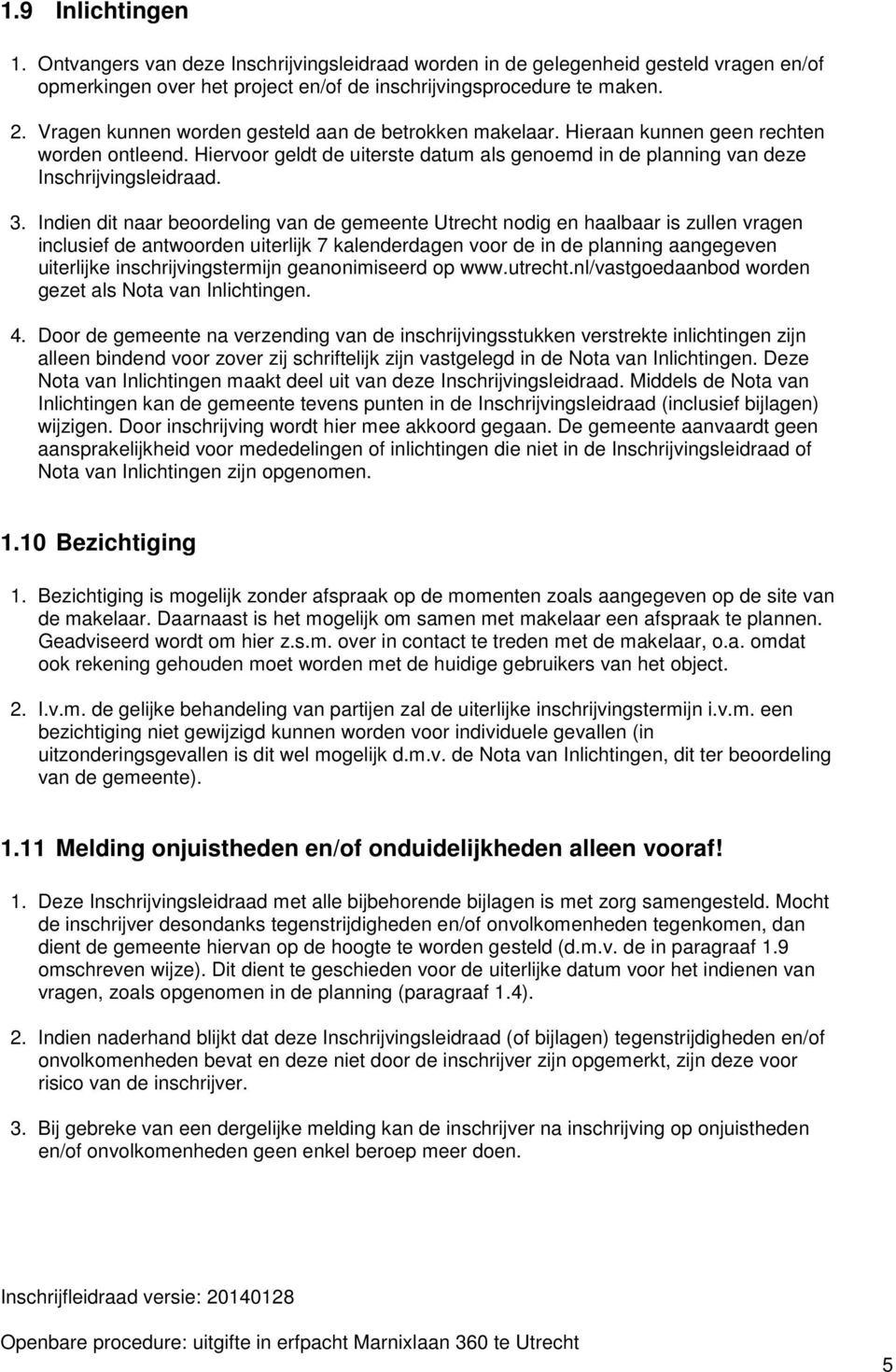 Indien dit naar beoordeling van de gemeente Utrecht nodig en haalbaar is zullen vragen inclusief de antwoorden uiterlijk 7 kalenderdagen voor de in de planning aangegeven uiterlijke