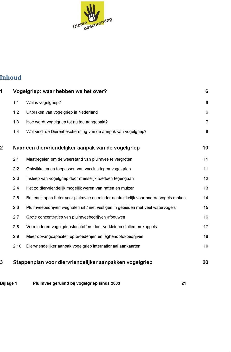 2 Ontwikkelen en toepassen van vaccins tegen vogelgriep 11 2.3 Insleep van vogelgriep door menselijk toedoen tegengaan 12 2.4 Het zo diervriendelijk mogelijk weren van ratten en muizen 13 2.