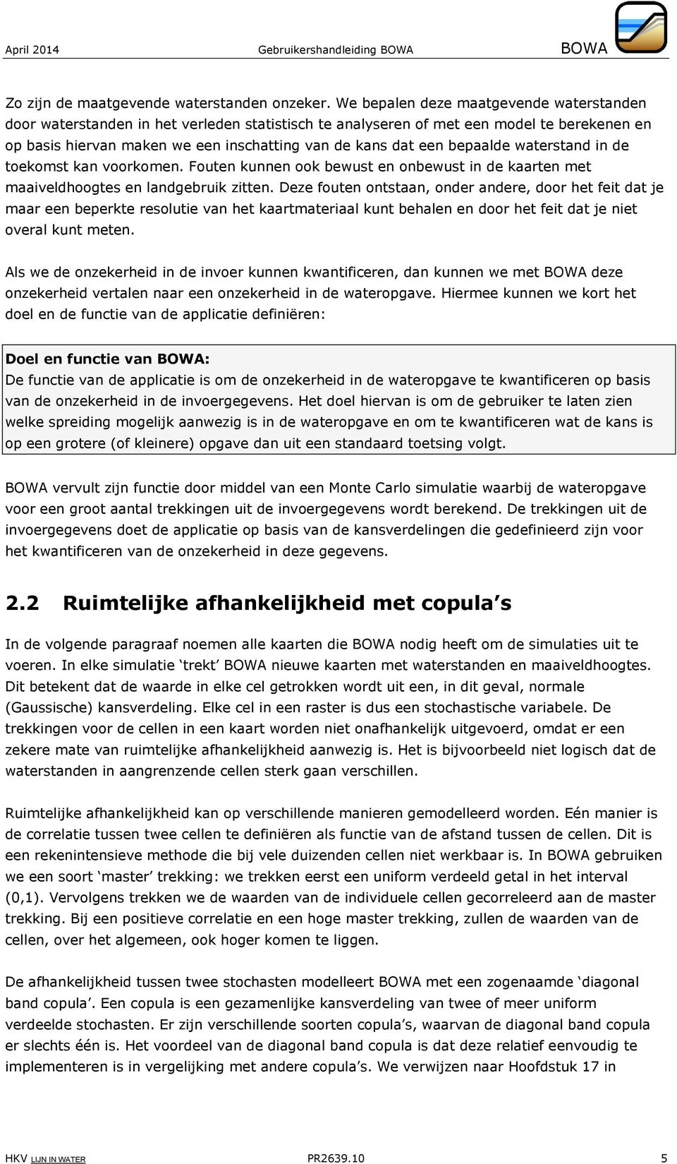 bepaalde waterstand in de toekomst kan voorkomen. Fouten kunnen ook bewust en onbewust in de kaarten met maaiveldhoogtes en landgebruik zitten.