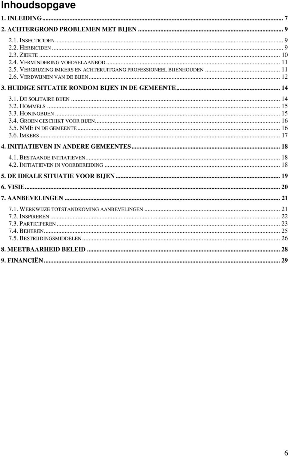 .. 15 3.3. HONINGBIJEN... 15 3.4. GROEN GESCHIKT VOOR BIJEN... 16 3.5. NME IN DE GEMEENTE... 16 3.6. IMKERS... 17 4. INITIATIEVEN IN ANDERE GEMEENTES... 18 4.1. BESTAANDE INITIATIEVEN... 18 4.2.