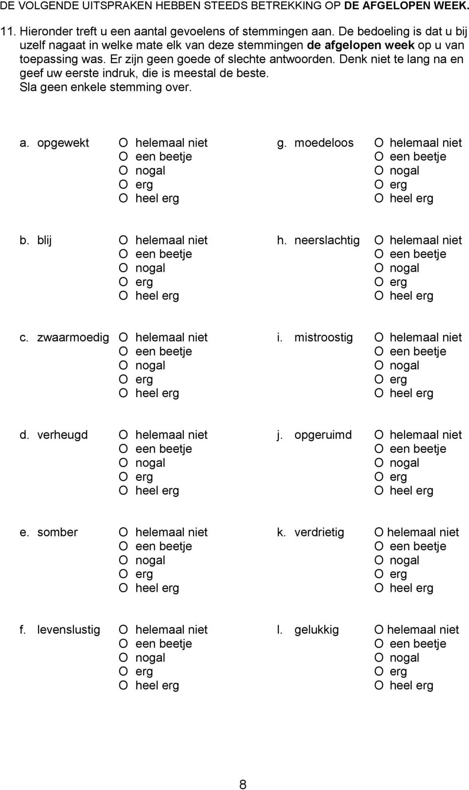 Denk niet te lang na en geef uw eerste indruk, die is meestal de beste. Sla geen enkele stemming over. a. opgewekt O helemaal niet g. moedeloos O helemaal niet b. blij O helemaal niet h.