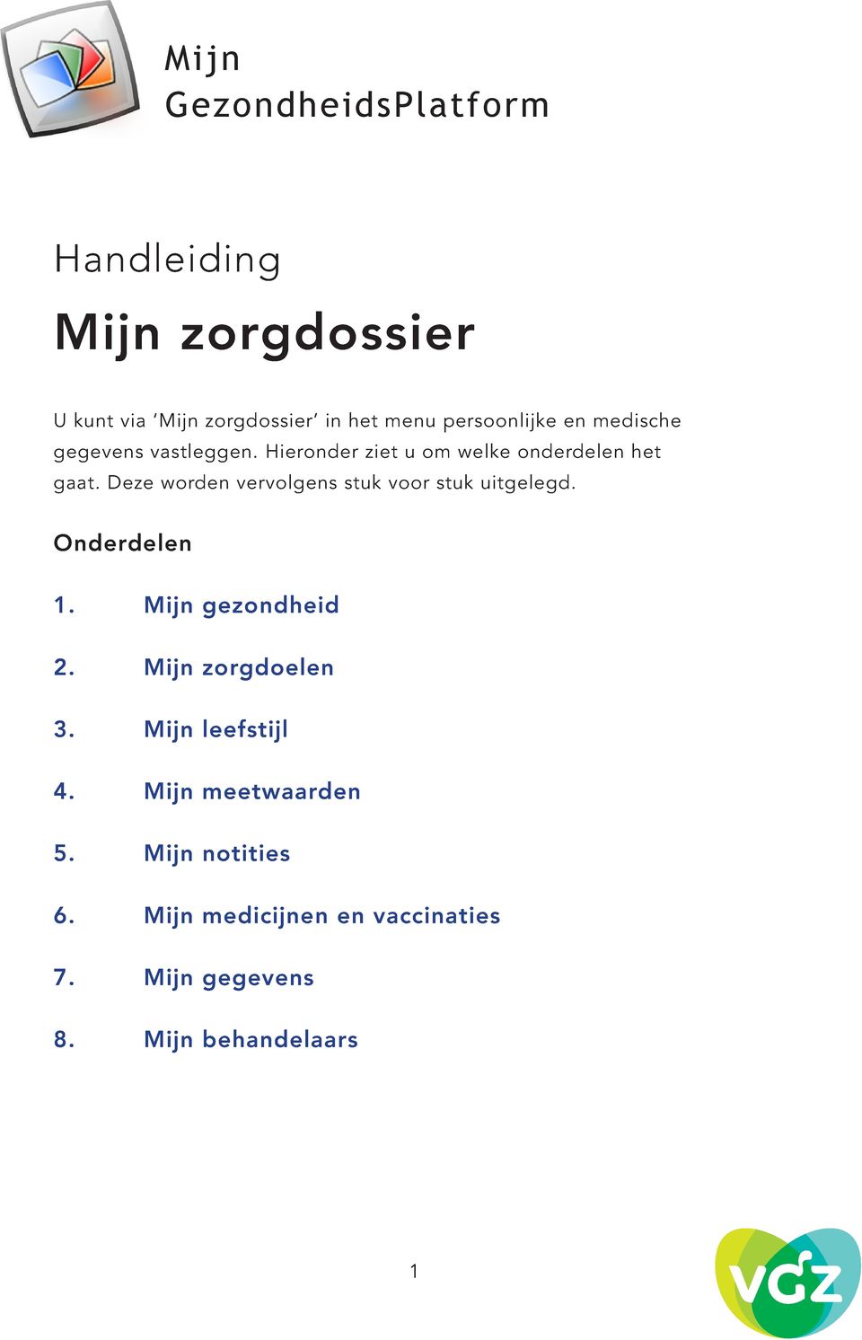 Deze worden vervolgens stuk voor stuk uitgelegd. Onderdelen 1. Mijn gezondheid 2. Mijn zorgdoelen 3.