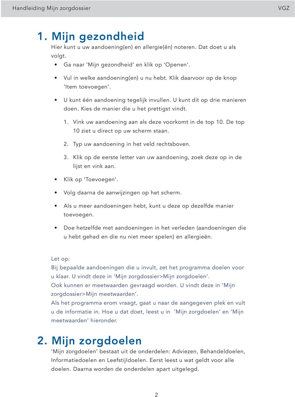 Vink uw aandoening aan als deze voorkomt in de top 10. De top 10 ziet u direct op uw scherm staan. 2. Typ uw aandoening in het veld rechtsboven. 3.