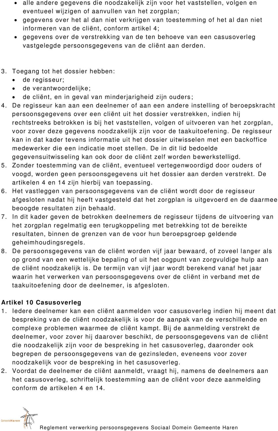 Toegang tot het dossier hebben: de regisseur; de verantwoordelijke; de cliënt, en in geval van minderjarigheid zijn ouders ; 4.