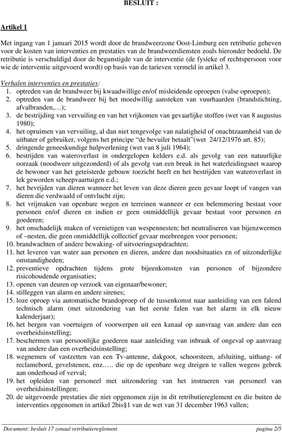 De retributie is verschuldigd door de begunstigde van de interventie (de fysieke of rechtspersoon voor wie de interventie uitgevoerd wordt) op basis van de tarieven vermeld in artikel 3.