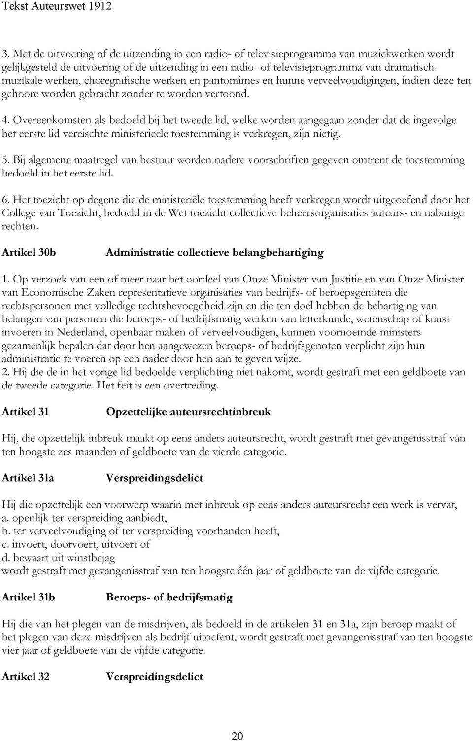 Overeenkomsten als bedoeld bij het tweede lid, welke worden aangegaan zonder dat de ingevolge het eerste lid vereischte ministerieele toestemming is verkregen, zijn nietig. 5.