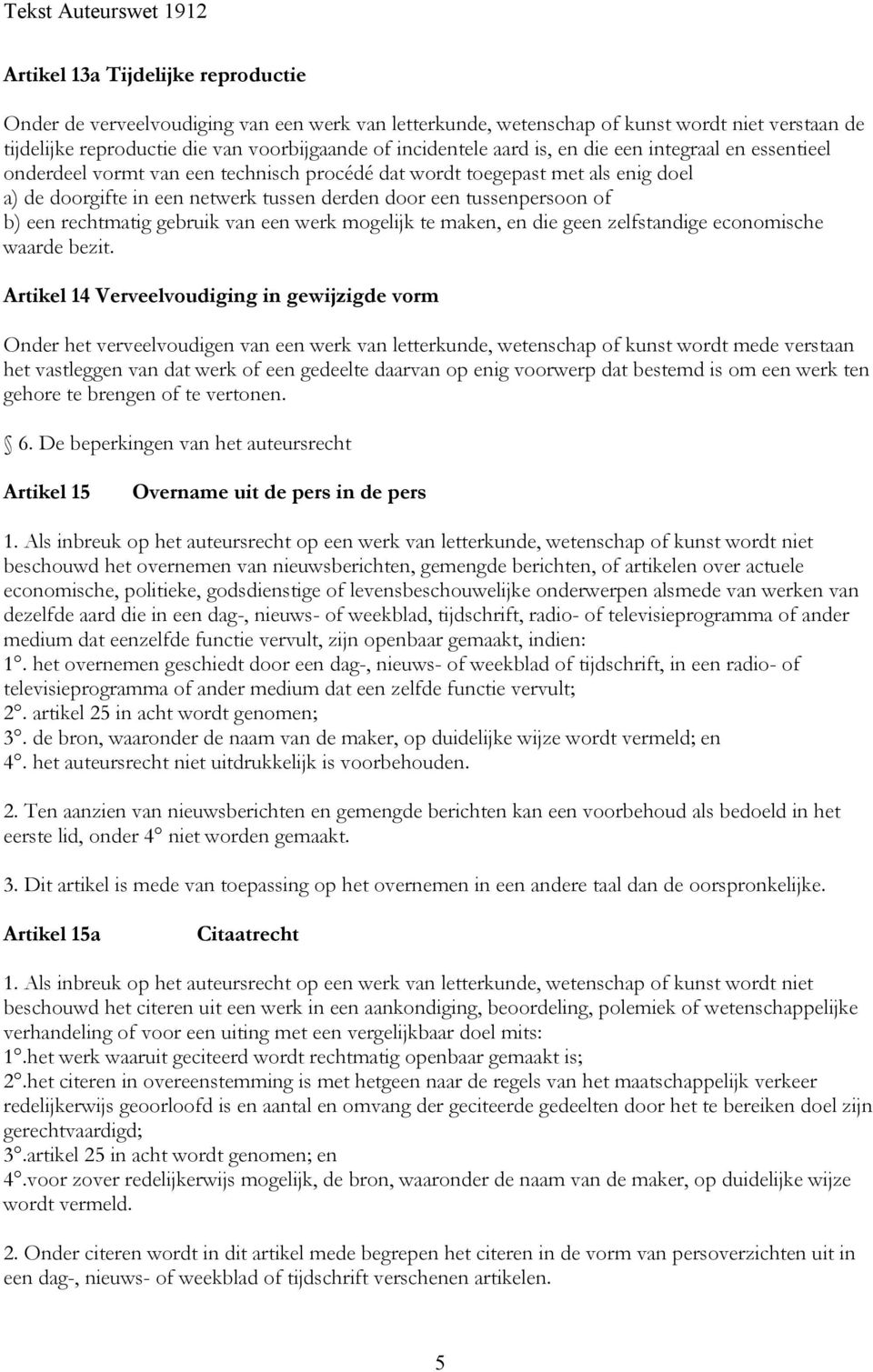 rechtmatig gebruik van een werk mogelijk te maken, en die geen zelfstandige economische waarde bezit.