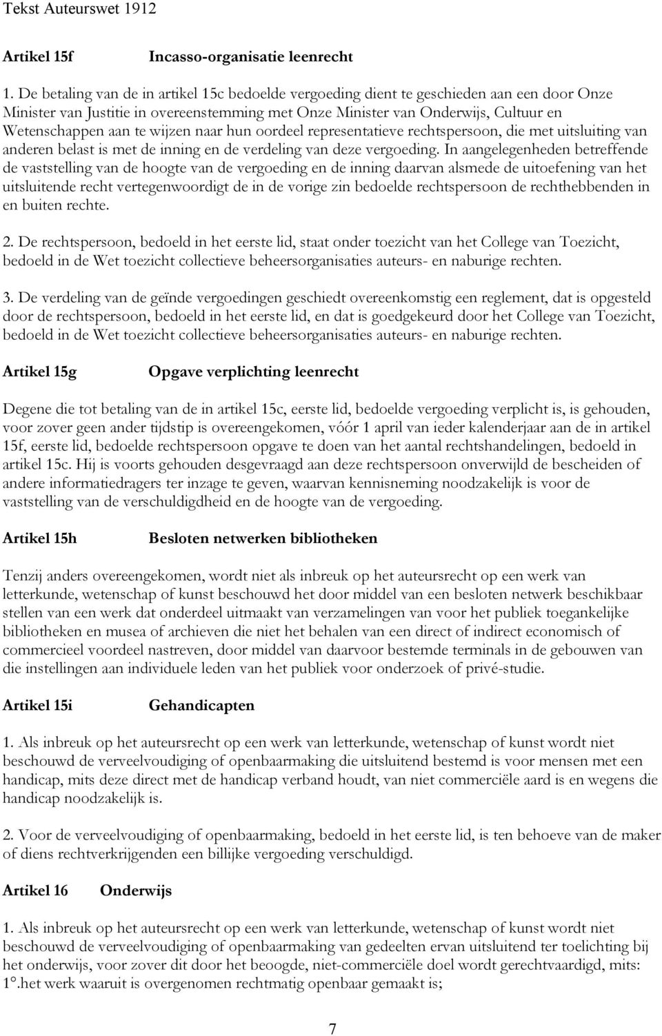 wijzen naar hun oordeel representatieve rechtspersoon, die met uitsluiting van anderen belast is met de inning en de verdeling van deze vergoeding.