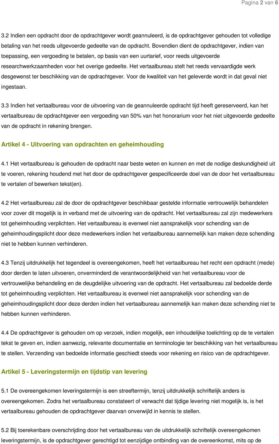 Het vertaalbureau stelt het reeds vervaardigde werk desgewenst ter beschikking van de opdrachtgever. Voor de kwaliteit van het geleverde wordt in dat geval niet ingestaan. 3.