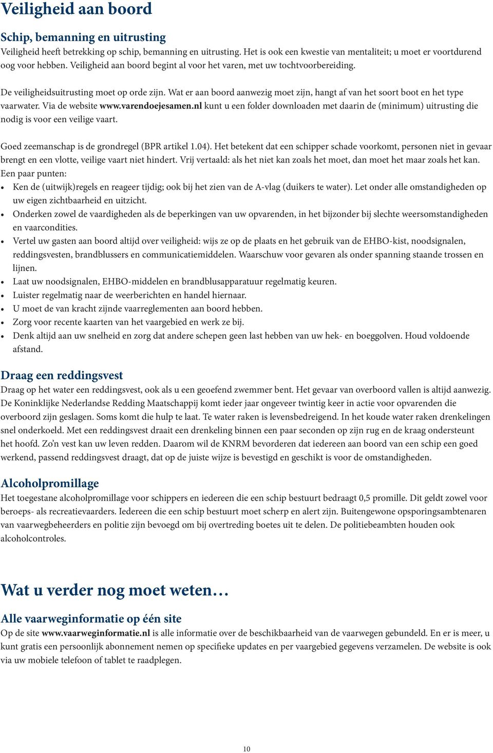 Wat er aan boord aanwezig moet zijn, hangt af van het soort boot en het type vaarwater. Via de website www.varendoejesamen.