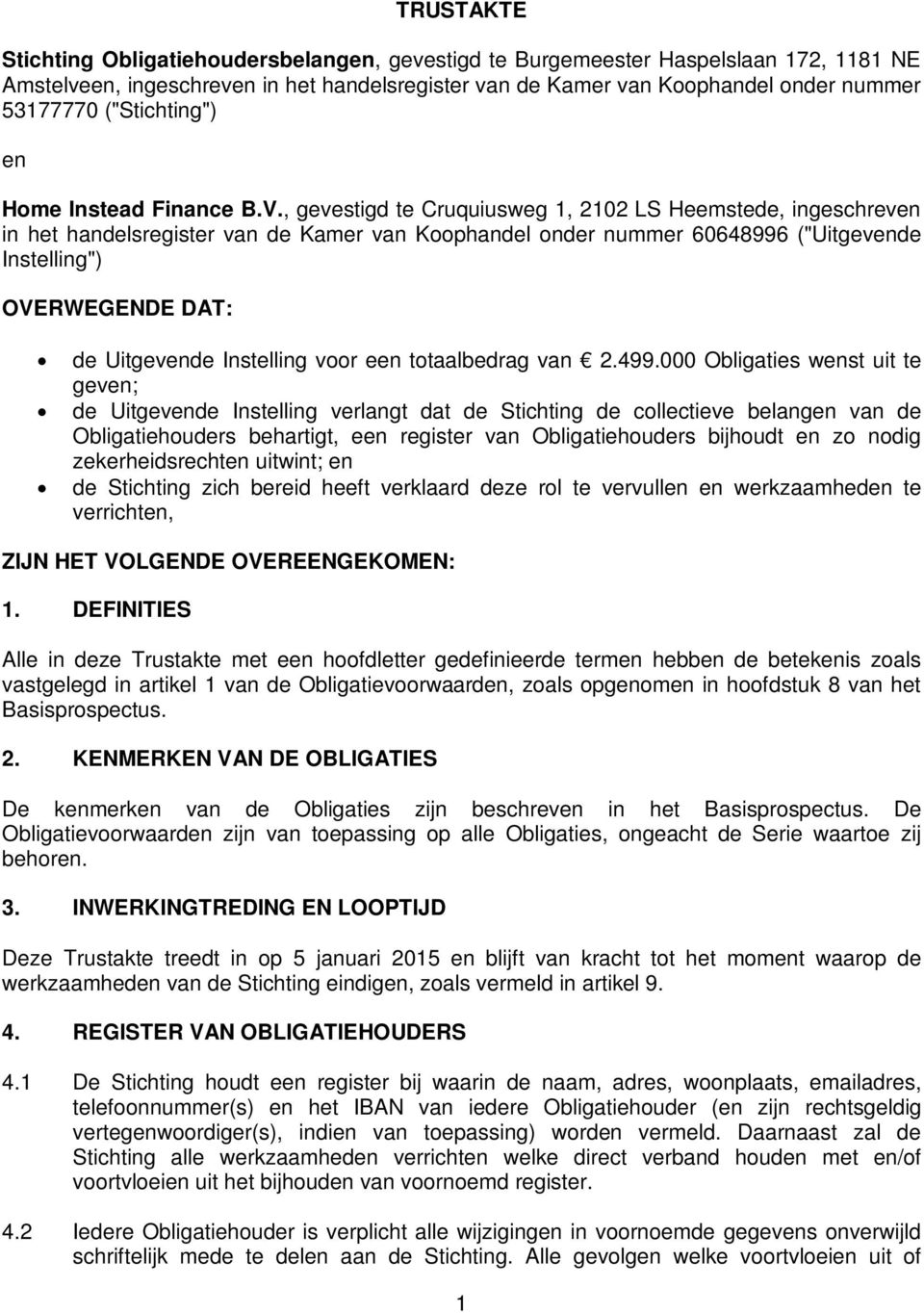 , gevestigd te Cruquiusweg 1, 2102 LS Heemstede, ingeschreven in het handelsregister van de Kamer van Koophandel onder nummer 60648996 ("Uitgevende Instelling") OVERWEGENDE DAT: de Uitgevende