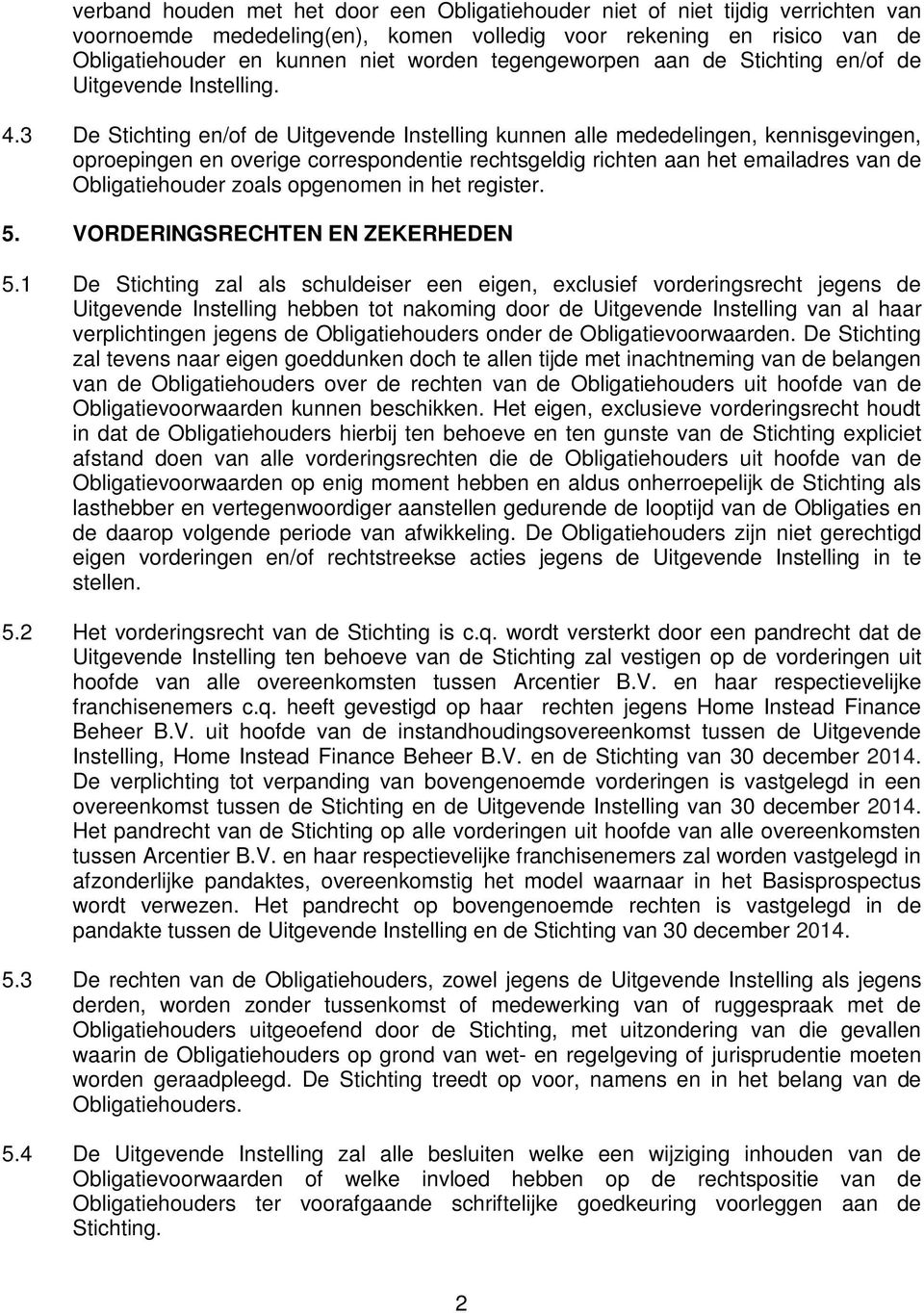 3 De Stichting en/of de Uitgevende Instelling kunnen alle mededelingen, kennisgevingen, oproepingen en overige correspondentie rechtsgeldig richten aan het emailadres van de Obligatiehouder zoals