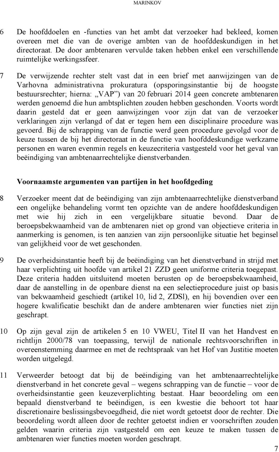 7 De verwijzende rechter stelt vast dat in een brief met aanwijzingen van de Varhovna administrativna prokuratura (opsporingsinstantie bij de hoogste bestuursrechter; hierna: VAP ) van 20 februari