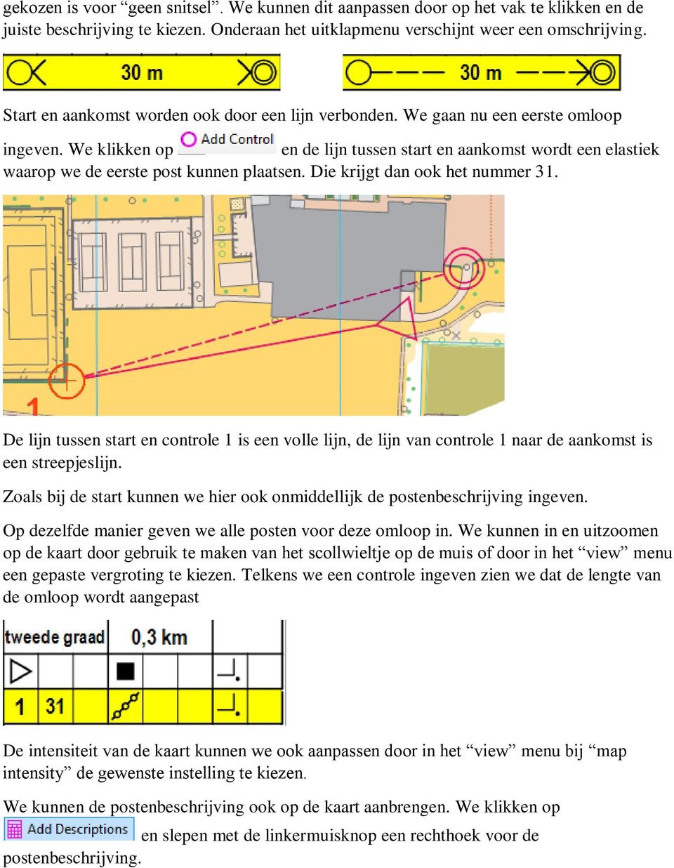 We klikken op en de lijn tussen start en aankomst wordt een elastiek waarop we de eerste post kunnen plaatsen. Die krijgt dan ook het nummer 31.