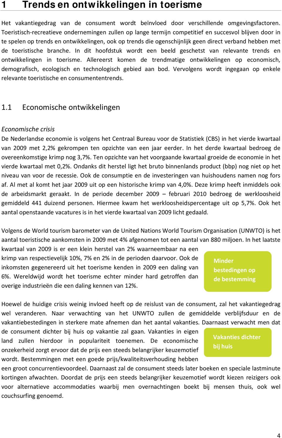 hebben met de toeristische branche. In dit hoofdstuk wordt een beeld geschetst van relevante trends en ontwikkelingen in toerisme.