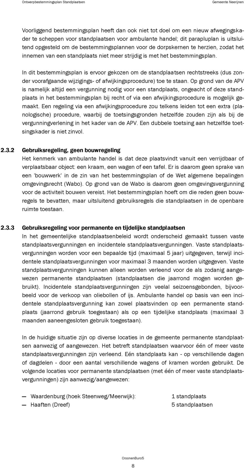 In dit bestemmingsplan is ervoor gekozen om de standplaatsen rechtstreeks (dus zonder voorafgaande wijzigings- of afwijkingsprocedure) toe te staan.