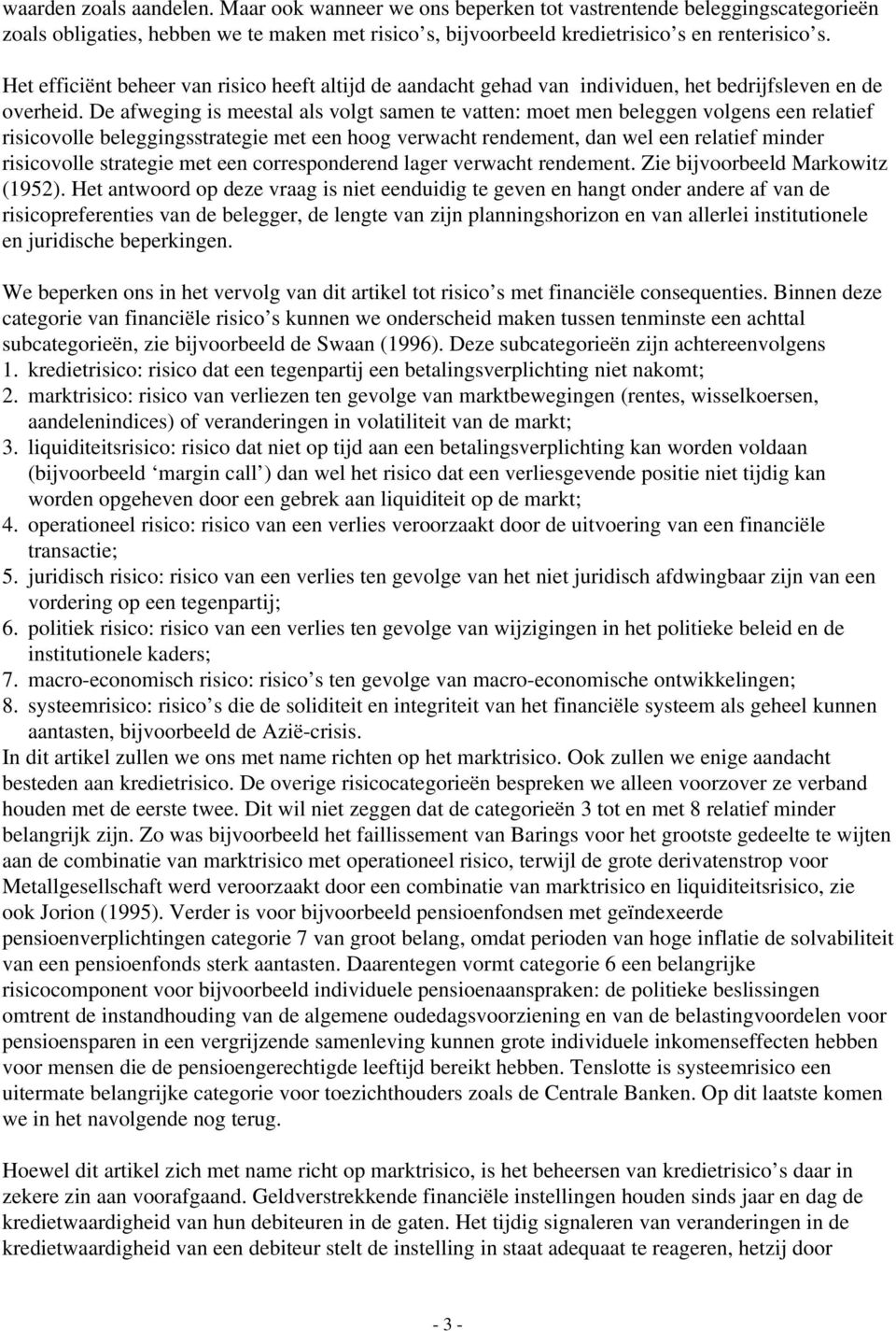 De afweging is meestal als volgt samen te vatten: moet men beleggen volgens een relatief risicovolle beleggingsstrategie met een hoog verwacht rendement, dan wel een relatief minder risicovolle