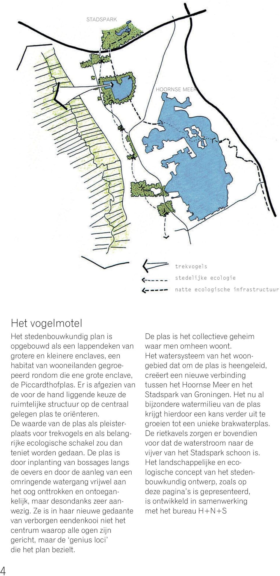 Er is afgezien van de voor de hand liggende keuze de ruimtelijke structuur op de centraal gelegen plas te oriënteren.