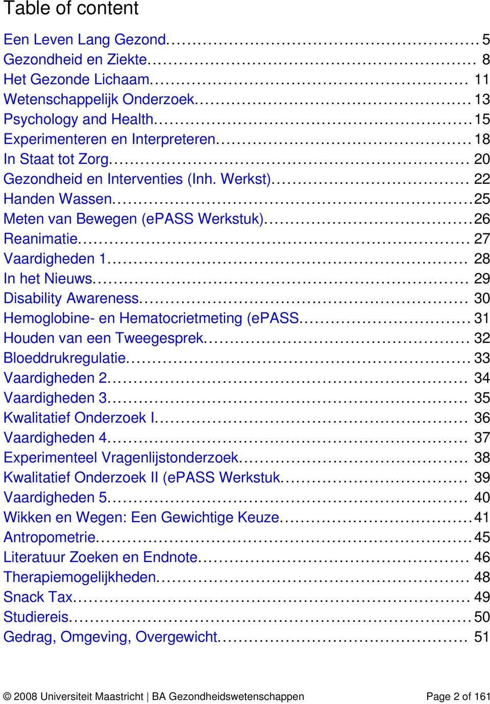 .. 29 Disability Awareness... 30 Hemoglobine- en Hematocrietmeting (epass... 31 Houden van een Tweegesprek... 32 Bloeddrukregulatie... 33 Vaardigheden 2... 34 Vaardigheden 3.